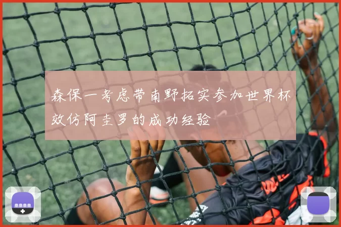 森保一考虑带南野拓实参加世界杯效仿阿圭罗的成功经验